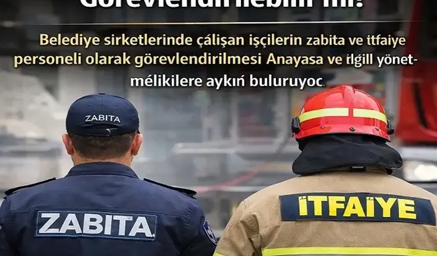 Şirket işçileri zabıta ve itfaiye eri olabilir mi?